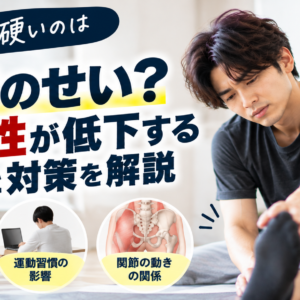 身体が硬いのは年齢のせい？柔軟性が低下する原因と対策を解説